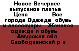 Новое Вечернее, выпускное платье  › Цена ­ 15 000 - Все города Одежда, обувь и аксессуары » Женская одежда и обувь   . Амурская обл.,Свободненский р-н